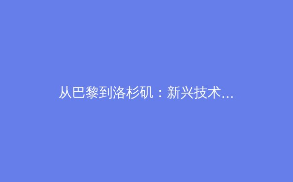 从巴黎到洛杉矶：新兴技术如何重塑奥运观赛体验与运动员训练模式 - 3