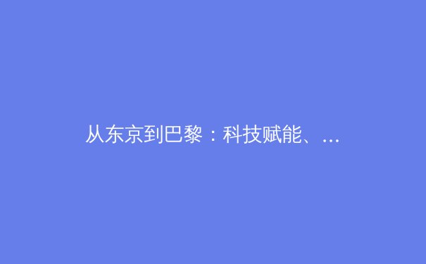 从东京到巴黎：科技赋能、商业进化与运动员个体价值的全面觉醒 - 3